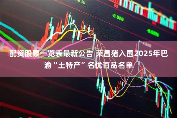 配资股票一览表最新公告 荣昌猪入围2025年巴渝“土特产”名优百品名单
