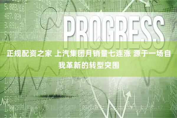 正规配资之家 上汽集团月销量七连涨 源于一场自我革新的转型突围